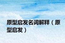原型启发名词解释（原型启发）