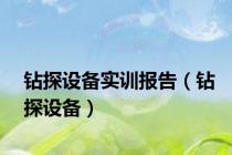 钻探设备实训报告（钻探设备）