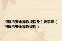 挖掘机安全操作规程及主要事项（挖掘机安全操作规程）