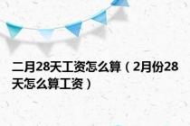 二月28天工资怎么算（2月份28天怎么算工资）