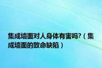 集成墙面对人身体有害吗?（集成墙面的致命缺陷）