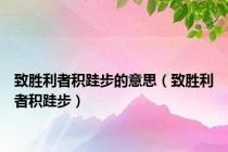 致胜利者积跬步的意思（致胜利者积跬步）