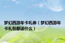 梦幻西游年卡礼券（梦幻西游年卡礼包都送什么）