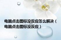 电脑点击图标没反应怎么解决（电脑点击图标没反应）
