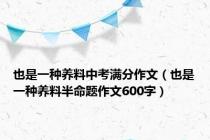 也是一种养料中考满分作文（也是一种养料半命题作文600字）