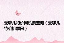 去哪儿特价网机票查询（去哪儿特价机票网）