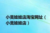 小莫娃娃店淘宝网址（小莫娃娃店）