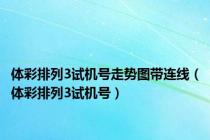 体彩排列3试机号走势图带连线（体彩排列3试机号）