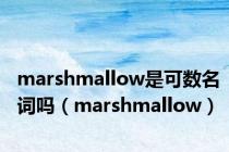 marshmallow是可数名词吗（marshmallow）