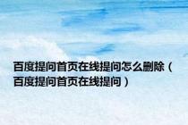 百度提问首页在线提问怎么删除（百度提问首页在线提问）
