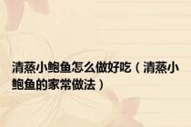 清蒸小鲍鱼怎么做好吃（清蒸小鲍鱼的家常做法）