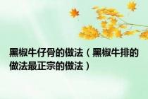黑椒牛仔骨的做法（黑椒牛排的做法最正宗的做法）