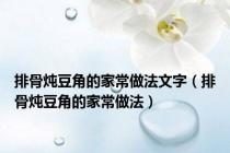 排骨炖豆角的家常做法文字（排骨炖豆角的家常做法）