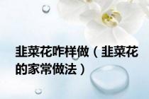 韭菜花咋样做（韭菜花的家常做法）