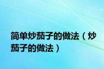 简单炒茄子的做法（炒茄子的做法）