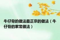 牛仔骨的做法最正宗的做法（牛仔骨的家常做法）