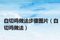 白切鸡做法步骤图片（白切鸡做法）