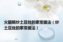 火腿肠炒土豆丝的家常做法（炒土豆丝的家常做法）