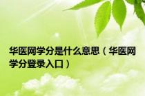 华医网学分是什么意思（华医网学分登录入口）