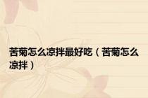 苦菊怎么凉拌最好吃（苦菊怎么凉拌）