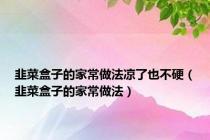 韭菜盒子的家常做法凉了也不硬（韭菜盒子的家常做法）