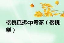 樱桃糕拆cp专家（樱桃糕）