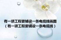 有一项工程要铺设一条电缆线画图（有一项工程要铺设一条电缆线）