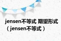 jensen不等式 期望形式（jensen不等式）