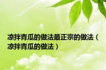 凉拌青瓜的做法最正宗的做法（凉拌青瓜的做法）