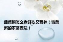 蔬菜粥怎么煮好吃又营养（青菜粥的家常做法）