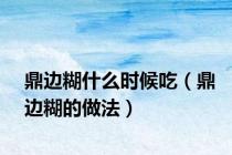 鼎边糊什么时候吃（鼎边糊的做法）