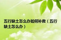 五行缺土怎么办如何补救（五行缺土怎么办）