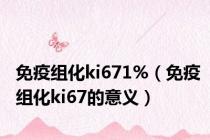免疫组化ki671%（免疫组化ki67的意义）