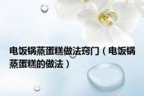 电饭锅蒸蛋糕做法窍门（电饭锅蒸蛋糕的做法）