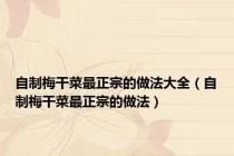 自制梅干菜最正宗的做法大全（自制梅干菜最正宗的做法）