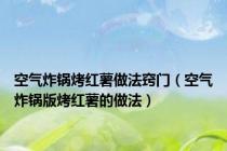 空气炸锅烤红薯做法窍门（空气炸锅版烤红薯的做法）