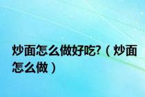 炒面怎么做好吃?（炒面怎么做）