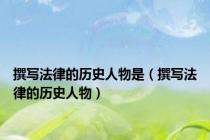撰写法律的历史人物是（撰写法律的历史人物）