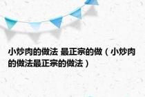 小炒肉的做法 最正宗的做（小炒肉的做法最正宗的做法）