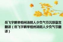 岳飞字鹏举相州汤阴人少负气节沉厚寡言翻译（岳飞字鹏举相州汤阴人少负气节翻译）