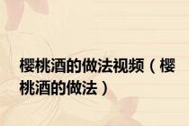樱桃酒的做法视频（樱桃酒的做法）
