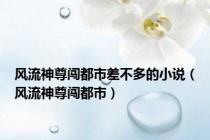 风流神尊闯都市差不多的小说（风流神尊闯都市）