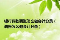 银行存款调账怎么做会计分录（调账怎么做会计分录）