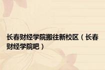 长春财经学院搬往新校区（长春财经学院吧）