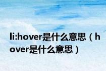 li:hover是什么意思（hover是什么意思）