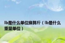 lb是什么单位换算斤（lb是什么重量单位）