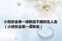 小班安全第一课教案不跟陌生人走（小班安全第一课教案）