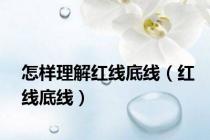 怎样理解红线底线（红线底线）