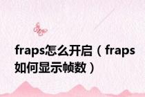 fraps怎么开启（fraps如何显示帧数）
