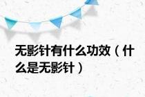 无影针有什么功效（什么是无影针）